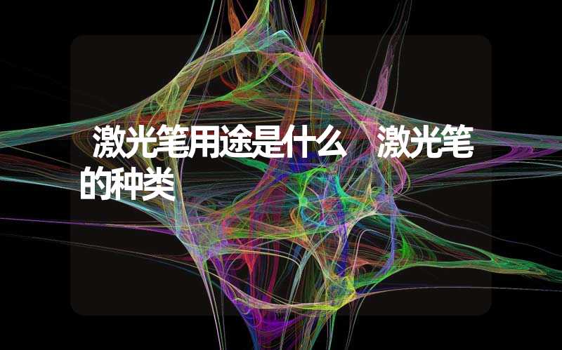 激光笔用途是什么 激光笔的种类